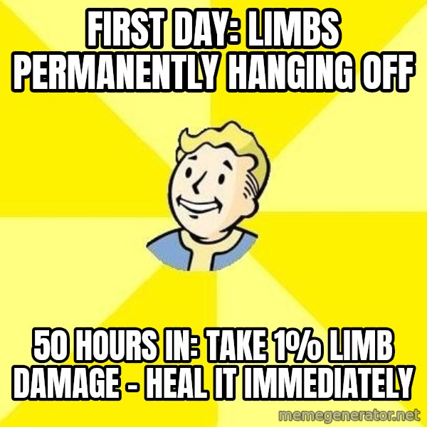 Fallout 3 meme: first day: limbs permanently hanging off / 50 hours in: take 1% limb damage - heal it immediately