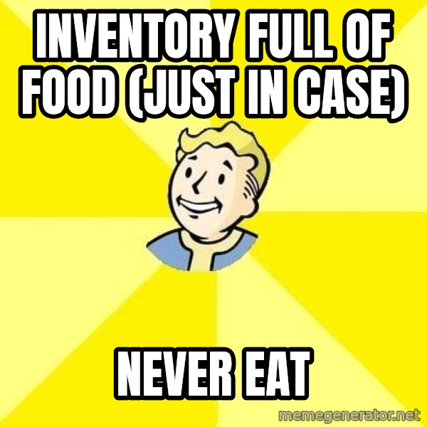 Fallout 3 meme: inventory full of food   (just in case) / never eat