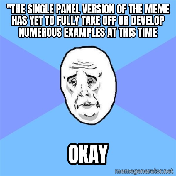 Okay Guy meme: "the single panel version of the meme has yet to fully take off or develop numerous examples at this time / okay