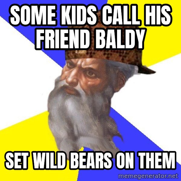 Scumbag God meme: some kids call his friend baldy / set wild bears on them