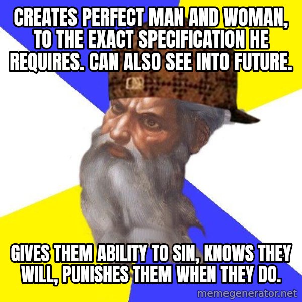 Scumbag God meme: creates perfect man and woman, to the exact specification he requires. can also see into future. / gives them ability to sin, knows they will, punishes them when they do.
