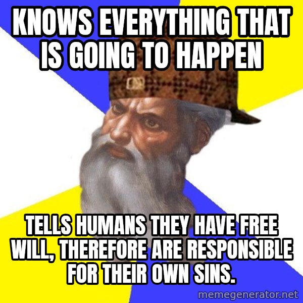 Scumbag God meme: knows everything that is going to happen / tells humans they have free will, therefore are responsible for their own sins.