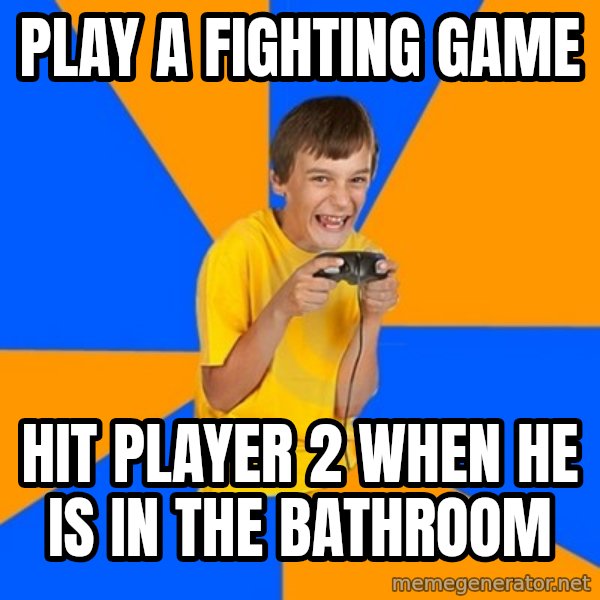 Annoying Gamer Kid meme: Play a fighting game / Hit player 2 when he is in the bathroom