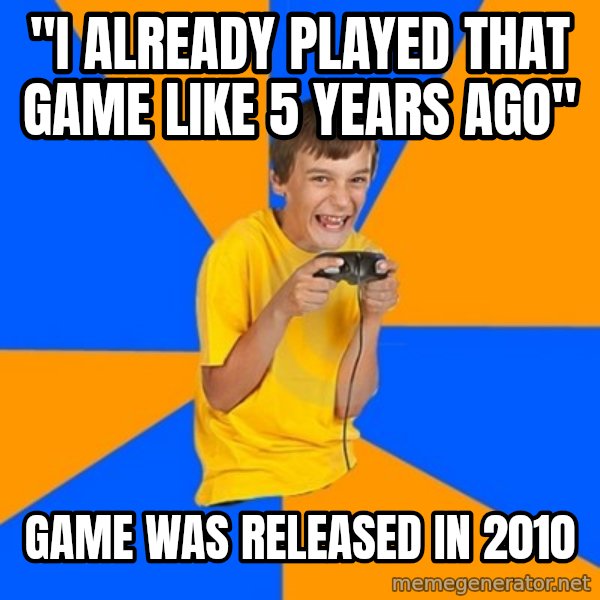 Annoying Gamer Kid meme: "i already played that game like 5 years ago" / Game was released in 2010