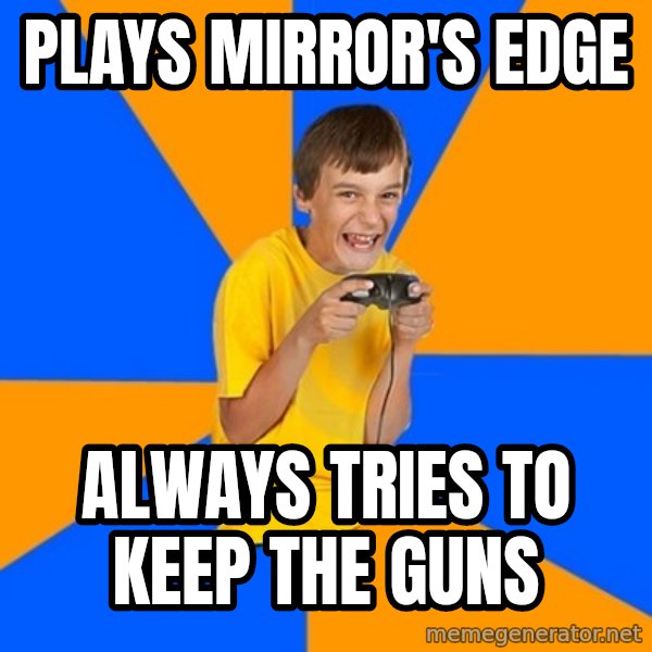 Annoying Gamer Kid meme: Plays mirror's edge / always tries to keep the guns