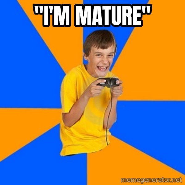 Annoying Gamer Kid meme: "i'm mature"