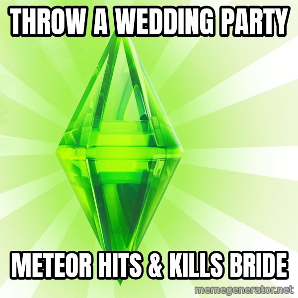 Sims meme: throw a wedding party / METEOR hits & kills bride