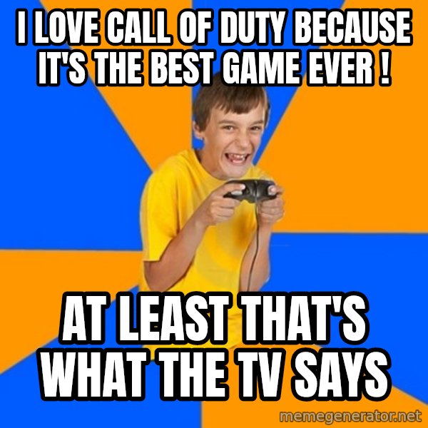 Annoying Gamer Kid meme: i love call of duty because it's the best game ever ! / at least that's what the tv says