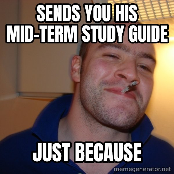 Good Guy Greg meme: Sends you his mid-term study guide / just because