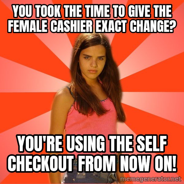 Jealous Girl meme: You took the time to give the Female cashier exact change? / You're using the self checkout from now on!