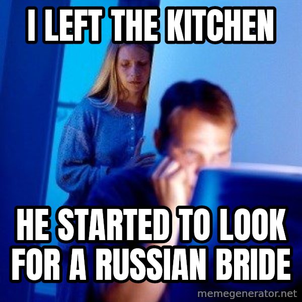 Internet Husband meme: I left the kitchen / he started to look for a russian bride
