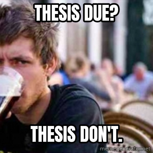 The Lazy College Senior meme: Thesis Due? / Thesis Don't.