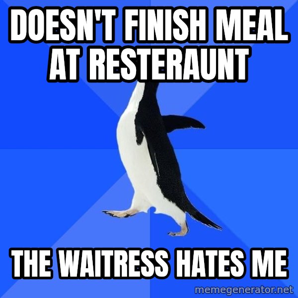 Socially Awkward Penguin meme: Doesn't finish meal at resteraunt / THE WAITRESS HATES ME