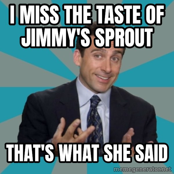 That's What She Said meme: I miss the taste of jimmy's sprout / that's what she said