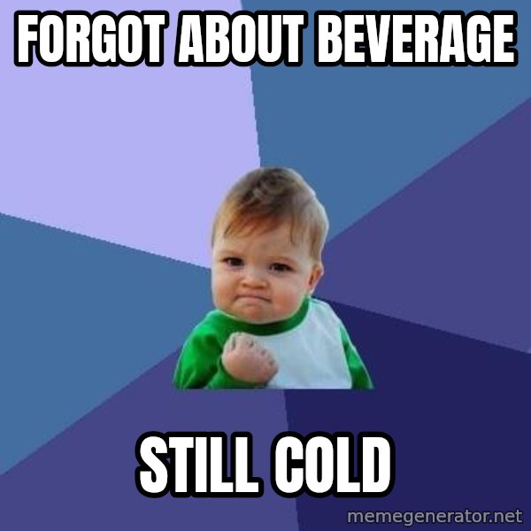 Success Kid meme: Forgot about beverage / still cold
