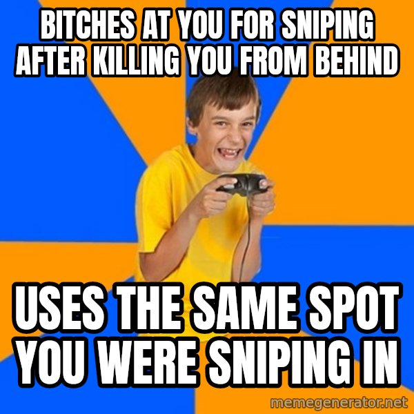 Annoying Gamer Kid meme: bitches at you for sniping after killing you from behind / uses the same spot you were sniping in