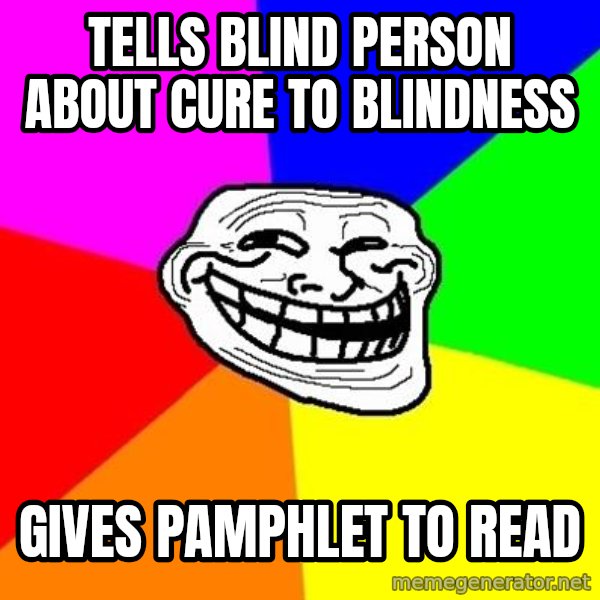 Trollface meme: Tells blind person aBout cure to blindness / gives pamphlet to read