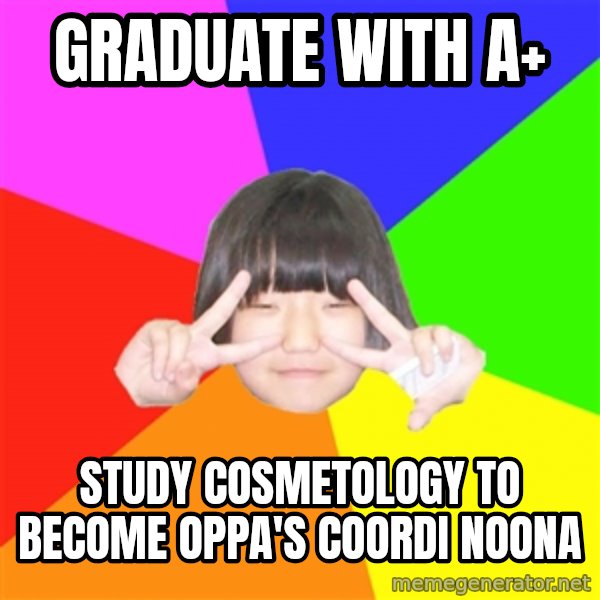 Advice Kpop Fangirl meme: graduate with a+ / study cosmetology to become oppa's coordi noona
