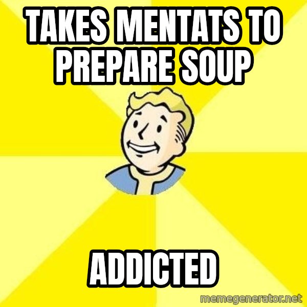 Fallout 3 meme: takes mentats to prepare soup / addicted