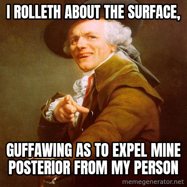 Joseph Ducreux meme: i rolleth about the surface, / guffawing as to expel mine posterior from my person