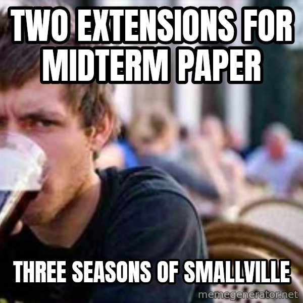 The Lazy College Senior meme: TWO EXTENSIONS FOR MIDTERM PAPER / THREE SEASONS OF SMALLVILLE