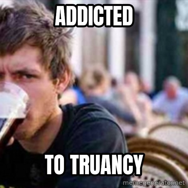 The Lazy College Senior meme: ADDICTED / TO TRUANCY