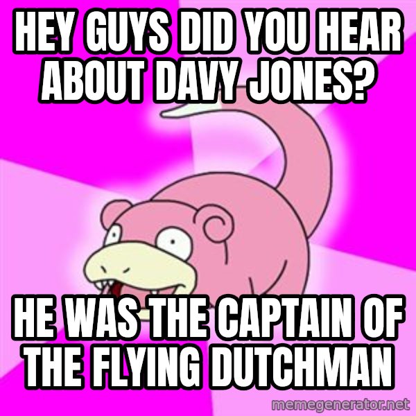 Slowpoke meme: Hey Guys Did you hear about davy jones? / he was the captain of the flying dutchman