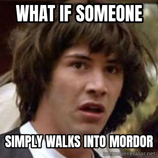 Conspiracy Keanu meme: what if someone / simply walks into mordor