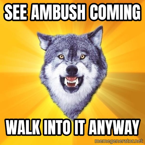 Courage Wolf meme: See Ambush coming / walk into it anyway