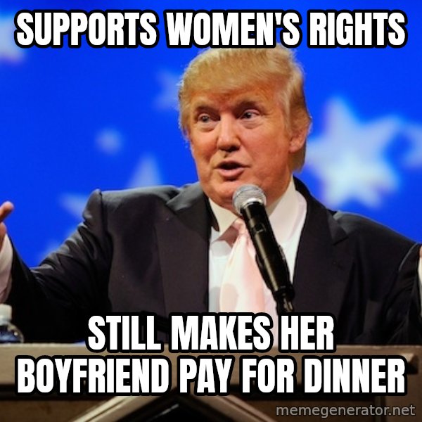 Annoying Facebook Girl meme: Supports Women's Rights / Still Makes her boyfriend pay for dinner