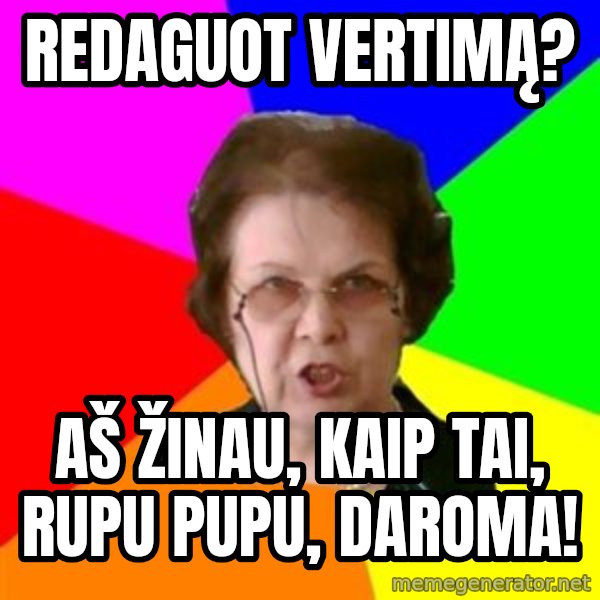 teacher meme: redaguot vertimą? / aš žinau, kaip tai, rupu pupu, daroma!