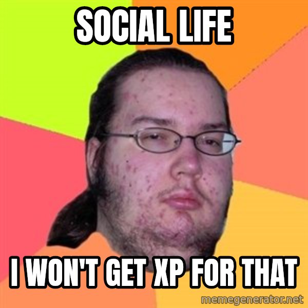 Butthurt Dweller meme: Social life / I won't get XP for that