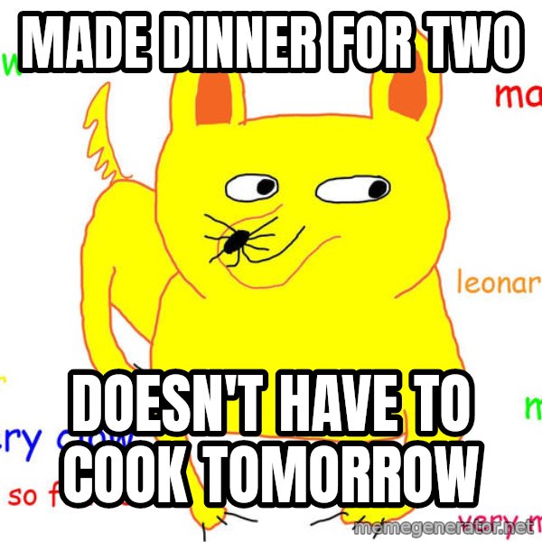 Forever Alone meme: made dinner for two / doesn't have to cook tomorrow