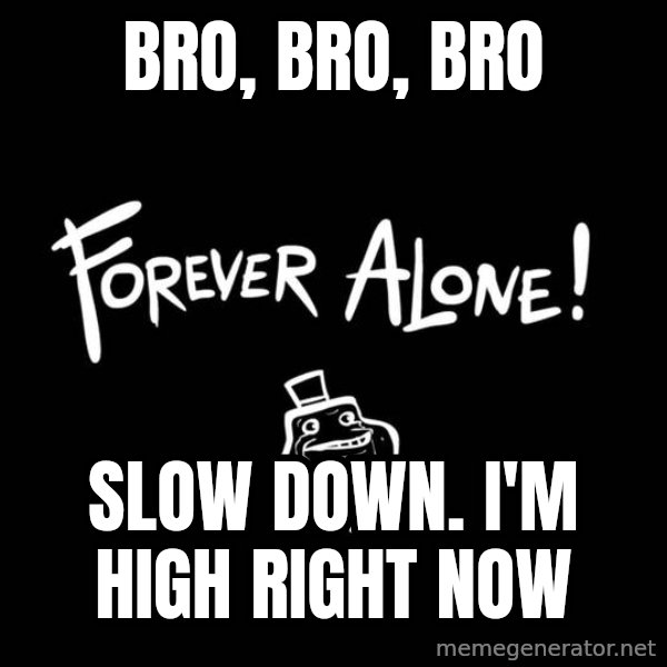 Chill Out Lemur meme: bro, bro, bro / slow down. i'm high right now