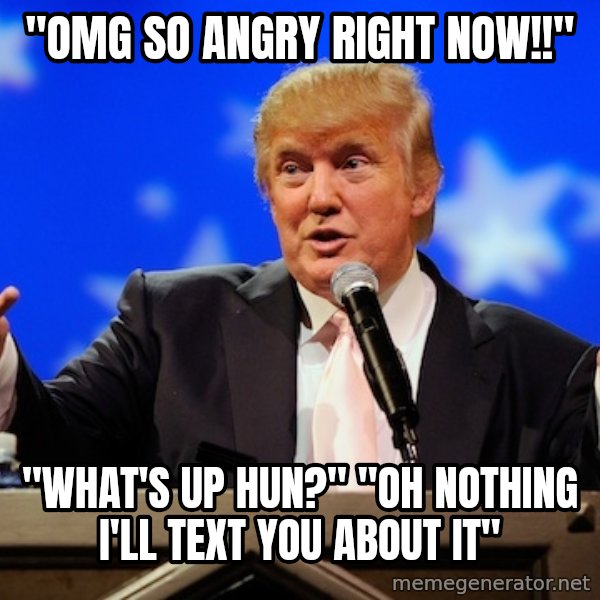 Annoying Facebook Girl meme: "omg so angry right now!!" / "what's up hun?" "oh nothing i'll text you about it"