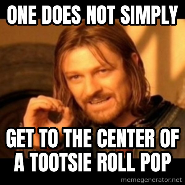 One Does Not Simply meme: ONE DOES NOT SIMPLY / GET TO THE CENTER OF A TOOTSIE ROLL POP