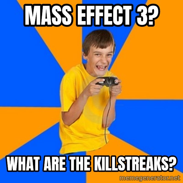 Annoying Gamer Kid meme: Mass Effect 3? / What are the killstreaks?