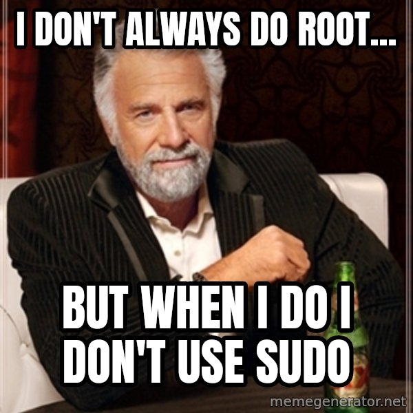 Dos Equis Guy gives advice meme: I don't always do root... / But when i do i don't use sudo