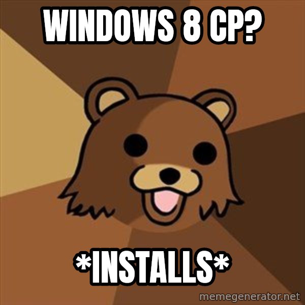 Pedobear meme: windows 8 cp? / *installs*