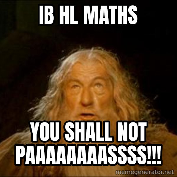 Gandalf meme: ib hl maths / you shall not paaaaAAAASSSS!!!