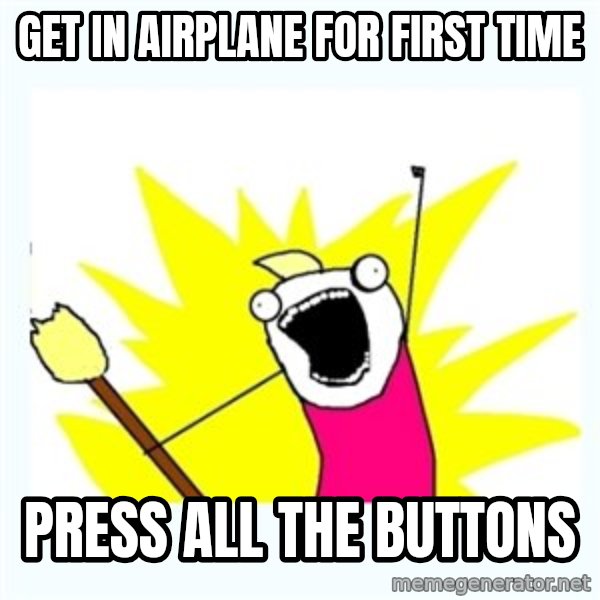 All the things meme: get in airplane for first time / press all the buttons