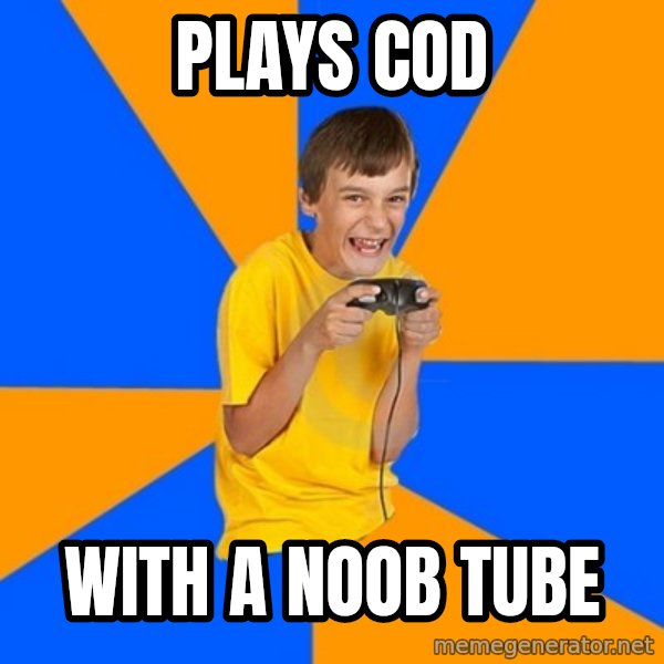 Annoying Gamer Kid meme: plays cod / with a noob tube