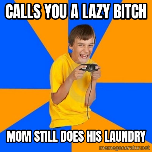 Annoying Gamer Kid meme: CALLS YOU A LAZY BITCH / MOM STILL DOES HIS LAUNDRY