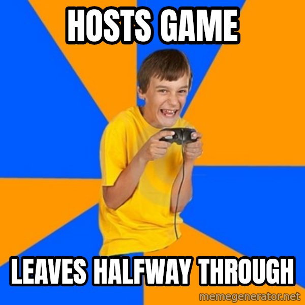 Annoying Gamer Kid meme: hosts game / leaves halfway through