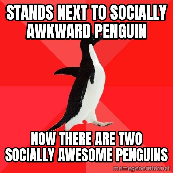 Socially Awesome Penguin meme: stands next to socially awkward penguin / now there are two socially awesome penguins