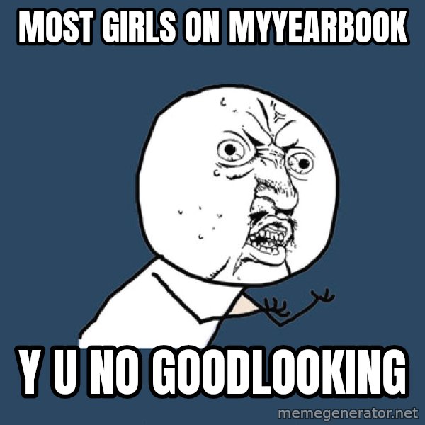Y U No meme: Most Girls on myyearbook / y u no goodlooking