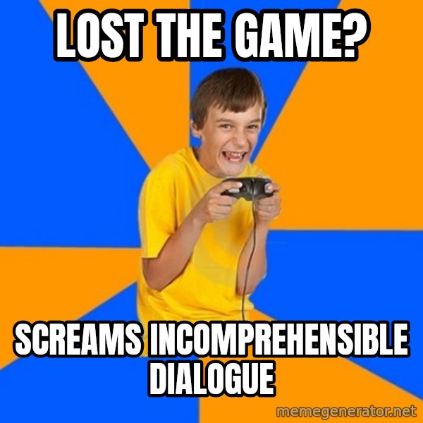 Annoying Gamer Kid meme: LOst the game? / screamS incomprehensible dialogue