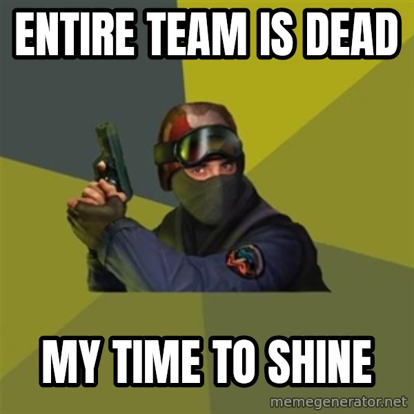 Counter Strike meme: Entire team is dead / MY TIME TO SHINE
