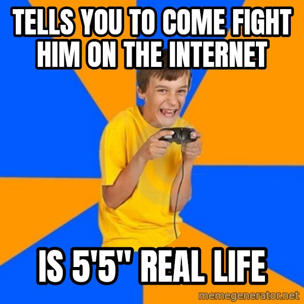 Annoying Gamer Kid meme: tells you to come fight him on the internet / is 5'5" real life