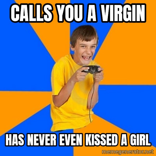 Annoying Gamer Kid meme: calls you a virgin / has never even kissed a girl